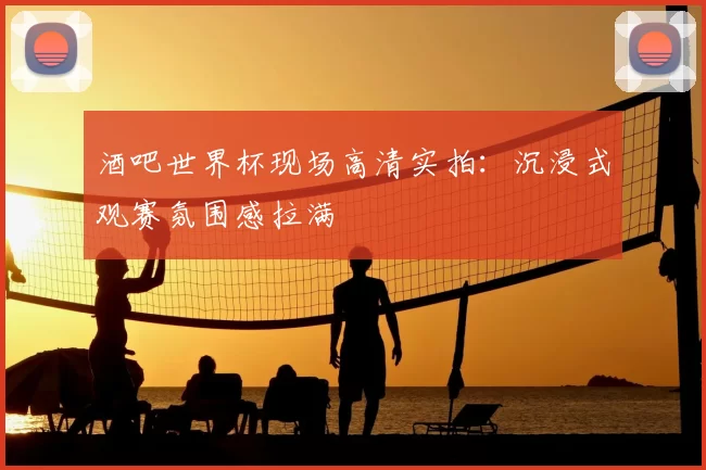 酒吧世界杯现场高清实拍：沉浸式观赛氛围感拉满