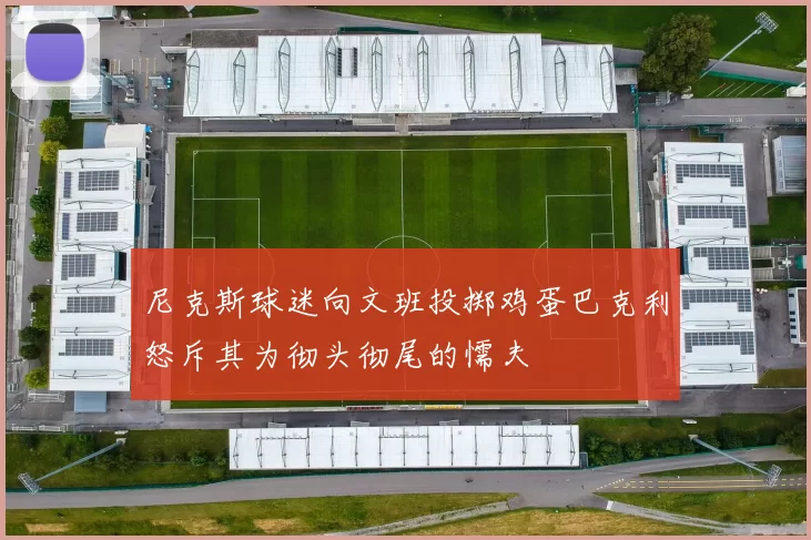 尼克斯球迷向文班投掷鸡蛋巴克利怒斥其为彻头彻尾的懦夫