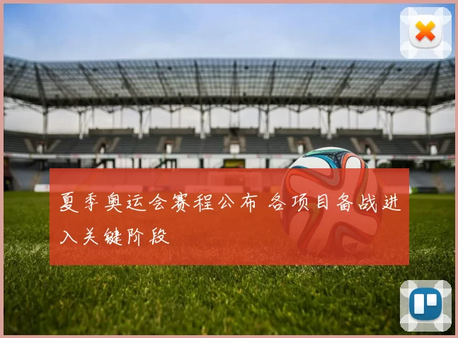 夏季奥运会赛程公布 各项目备战进入关键阶段