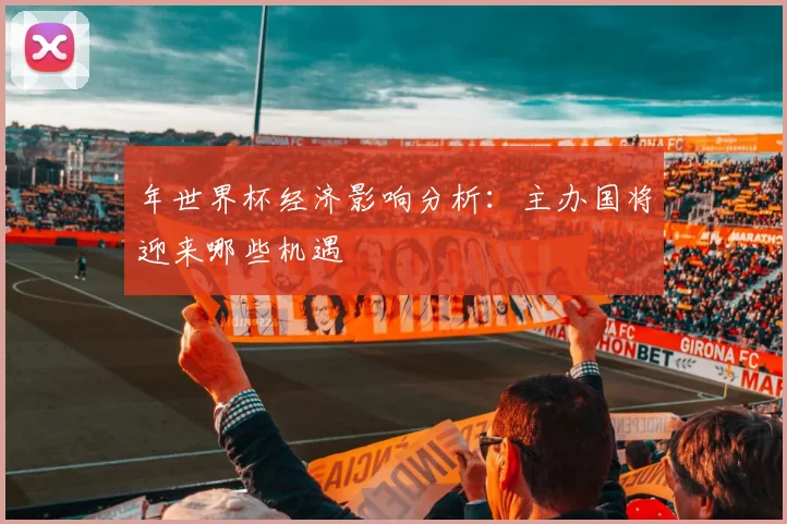 年世界杯经济影响分析：主办国将迎来哪些机遇