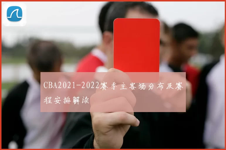CBA2021-2022赛季主客场分布及赛程安排解读