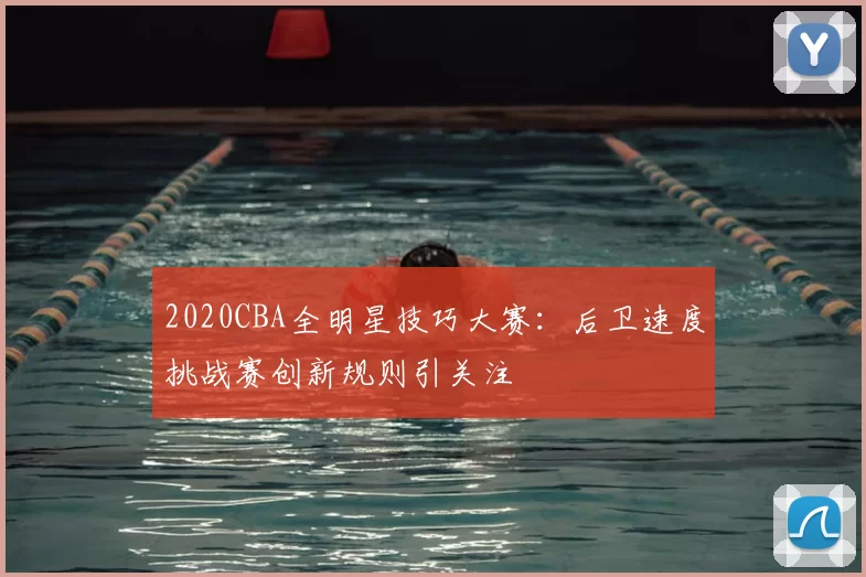 2020CBA全明星技巧大赛：后卫速度挑战赛创新规则引关注
