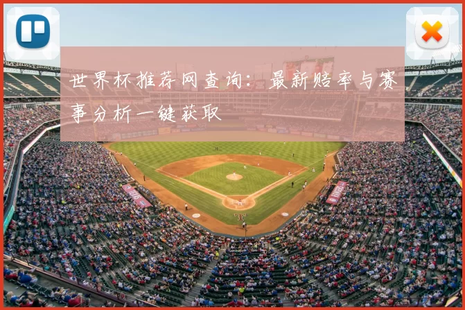 世界杯推荐网查询:最新赔率与赛事分析一键获取