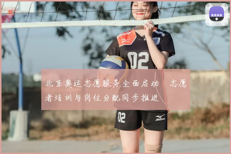 北京奥运志愿服务全面启动　志愿者培训与岗位分配同步推进