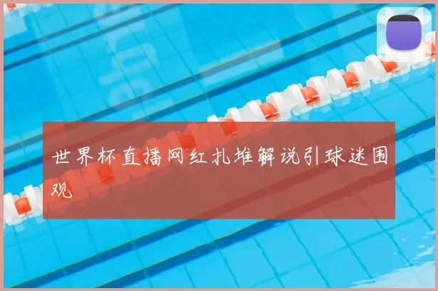 世界杯直播网红扎堆解说引球迷围观
