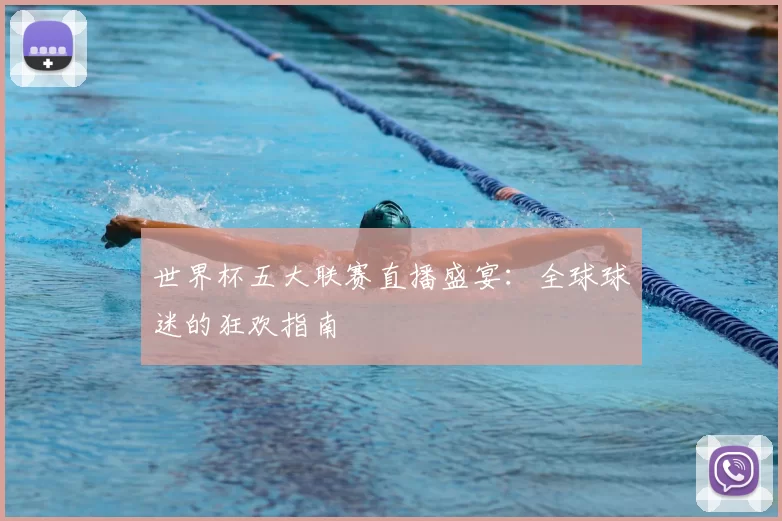 世界杯五大联赛直播盛宴：全球球迷的狂欢指南