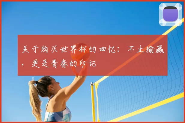 关于购买世界杯的回忆:不止输赢,更是青春的印记