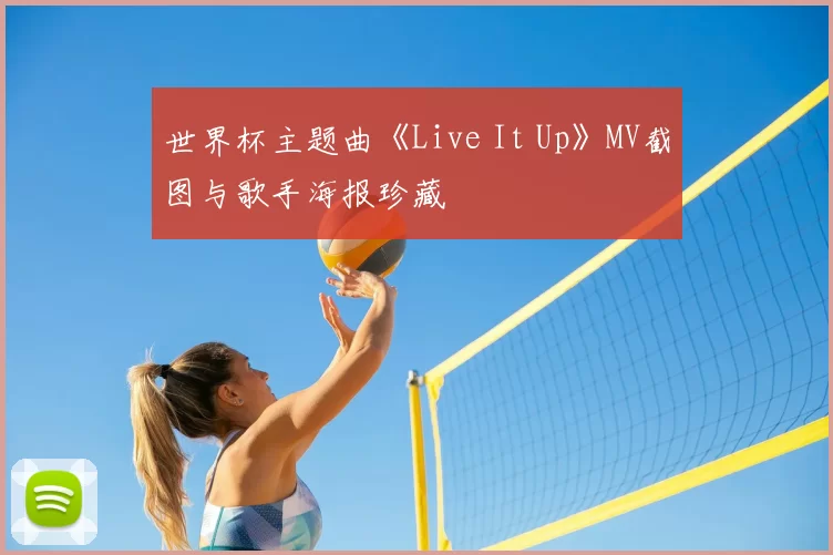 世界杯主题曲《Live It Up》MV截图与歌手海报珍藏